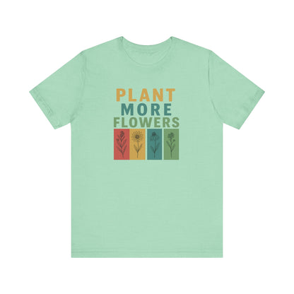 Plant More Flowers Tee | Unisex Short Sleeve T-Shirt, Gardening Gift, Nature Lover Apparel, Spring Outfit, Eco-Friendly Fashion