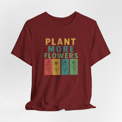 Plant More Flowers Tee | Unisex Short Sleeve T-Shirt, Gardening Gift, Nature Lover Apparel, Spring Outfit, Eco-Friendly Fashion