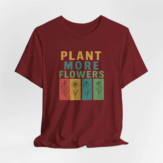 Plant More Flowers Tee | Unisex Short Sleeve T-Shirt, Gardening Gift, Nature Lover Apparel, Spring Outfit, Eco-Friendly Fashion