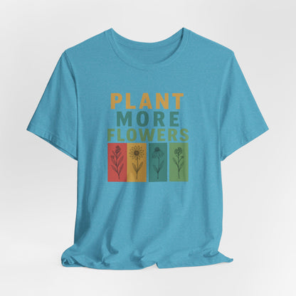 Plant More Flowers Tee | Unisex Short Sleeve T-Shirt, Gardening Gift, Nature Lover Apparel, Spring Outfit, Eco-Friendly Fashion