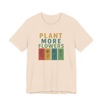 Plant More Flowers Tee | Unisex Short Sleeve T-Shirt, Gardening Gift, Nature Lover Apparel, Spring Outfit, Eco-Friendly Fashion