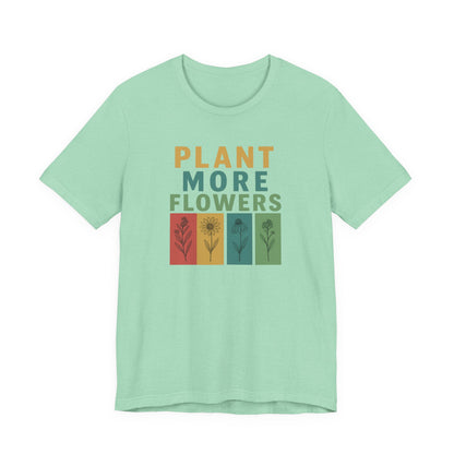 Plant More Flowers Tee | Unisex Short Sleeve T-Shirt, Gardening Gift, Nature Lover Apparel, Spring Outfit, Eco-Friendly Fashion
