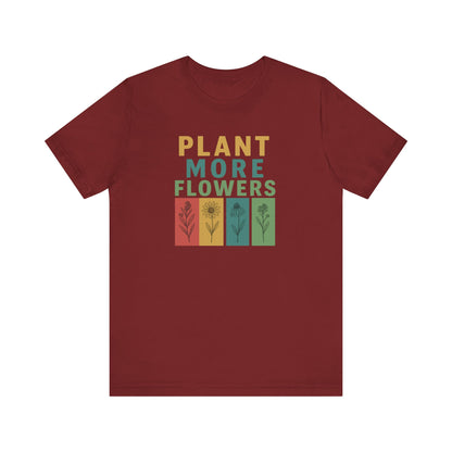 Plant More Flowers Tee | Unisex Short Sleeve T-Shirt, Gardening Gift, Nature Lover Apparel, Spring Outfit, Eco-Friendly Fashion