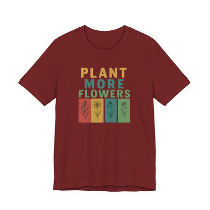 Plant More Flowers Tee | Unisex Short Sleeve T-Shirt, Gardening Gift, Nature Lover Apparel, Spring Outfit, Eco-Friendly Fashion
